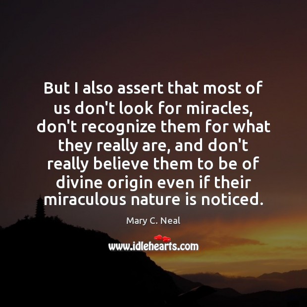 But I also assert that most of us don’t look for miracles, Mary C. Neal Picture Quote