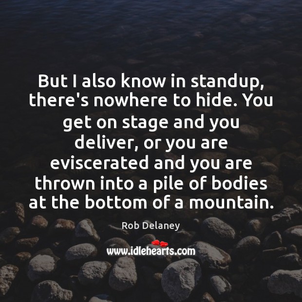 But I also know in standup, there’s nowhere to hide. You get Rob Delaney Picture Quote
