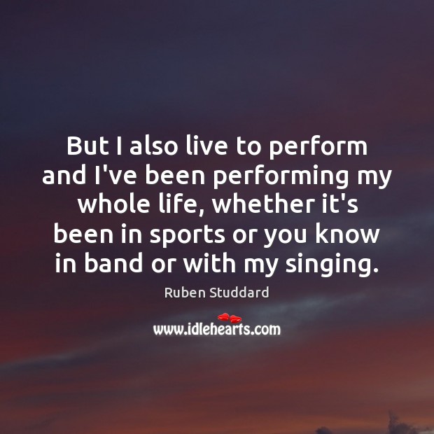 But I also live to perform and I’ve been performing my whole Ruben Studdard Picture Quote