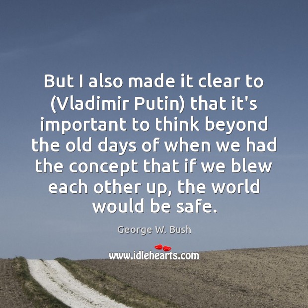 But I also made it clear to (Vladimir Putin) that it’s important George W. Bush Picture Quote