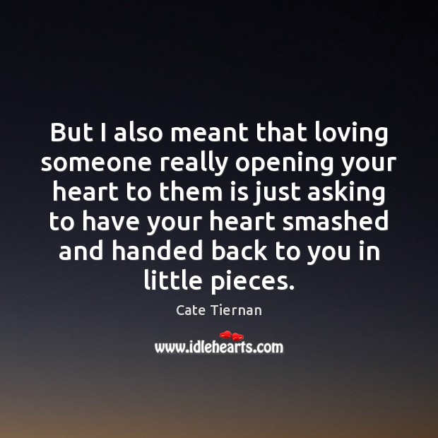 But I also meant that loving someone really opening your heart to Cate Tiernan Picture Quote