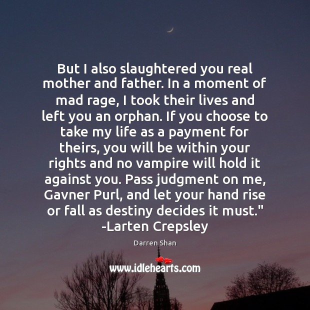 But I also slaughtered you real mother and father. In a moment Darren Shan Picture Quote