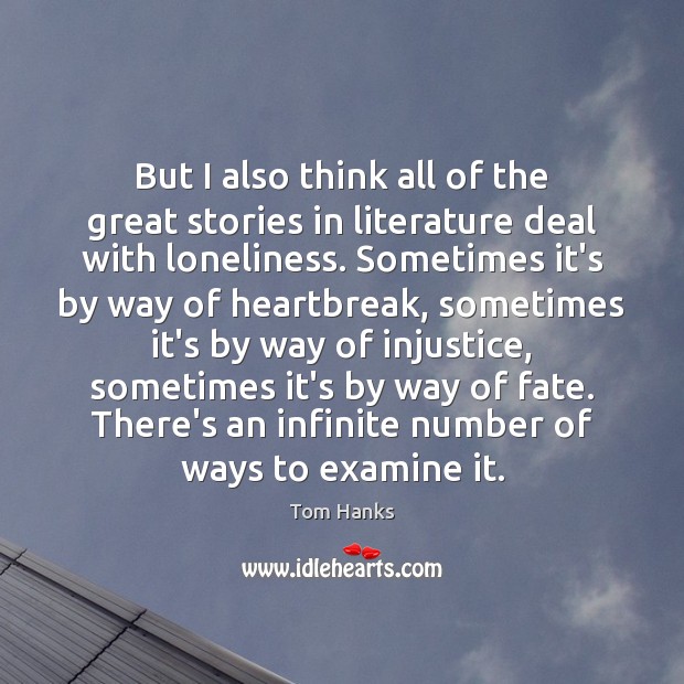 But I also think all of the great stories in literature deal Tom Hanks Picture Quote
