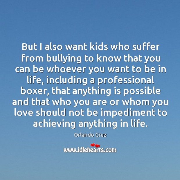 But I also want kids who suffer from bullying to know that Orlando Cruz Picture Quote