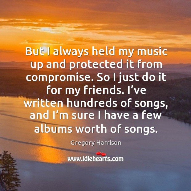 But I always held my music up and protected it from compromise. Gregory Harrison Picture Quote
