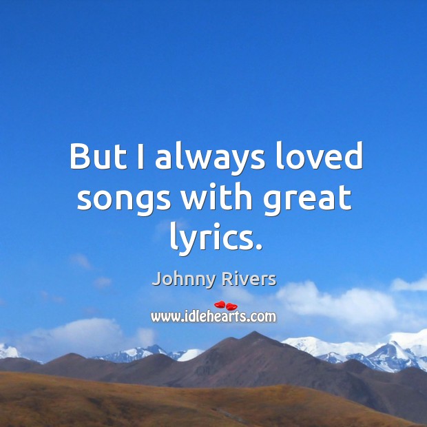 But I always loved songs with great lyrics. Image