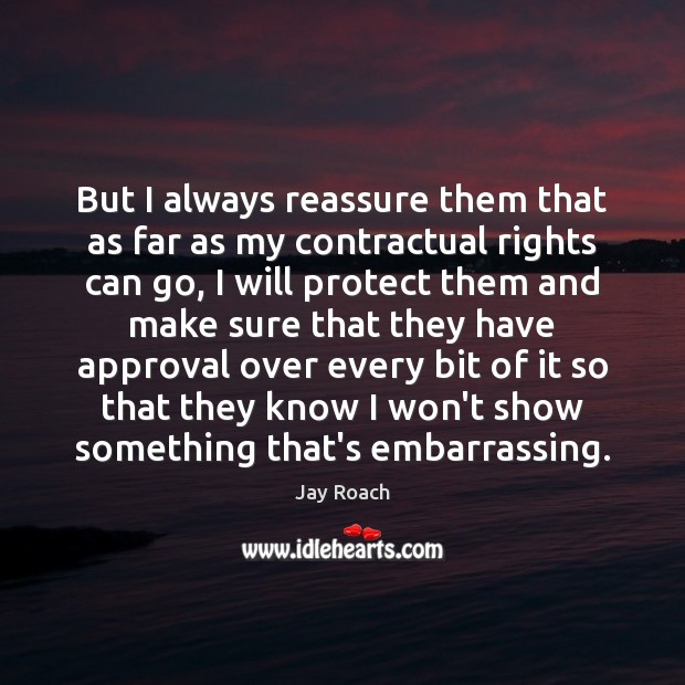 But I always reassure them that as far as my contractual rights Jay Roach Picture Quote