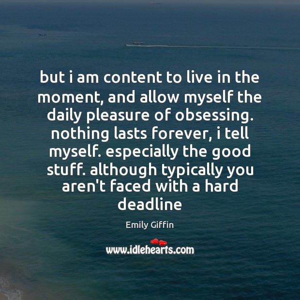 But i am content to live in the moment, and allow myself Emily Giffin Picture Quote