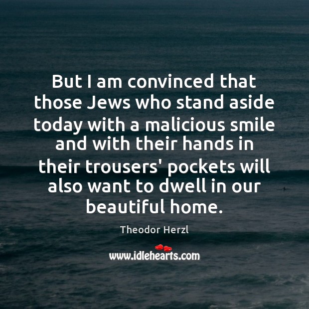 But I am convinced that those Jews who stand aside today with Theodor Herzl Picture Quote