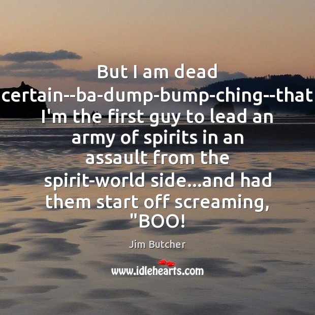 But I am dead certain–ba-dump-bump-ching–that I’m the first guy to lead an Jim Butcher Picture Quote