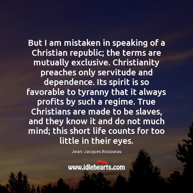 But I am mistaken in speaking of a Christian republic; the terms Jean-Jacques Rousseau Picture Quote
