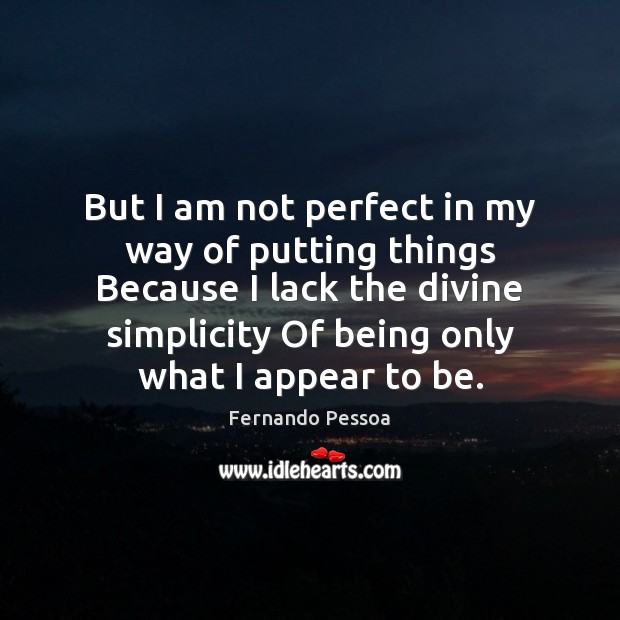 But I am not perfect in my way of putting things Because Fernando Pessoa Picture Quote