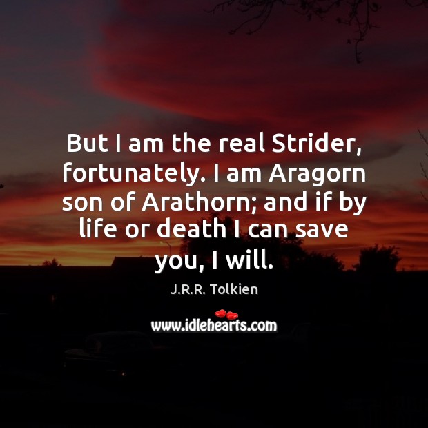 But I am the real Strider, fortunately. I am Aragorn son of J.R.R. Tolkien Picture Quote