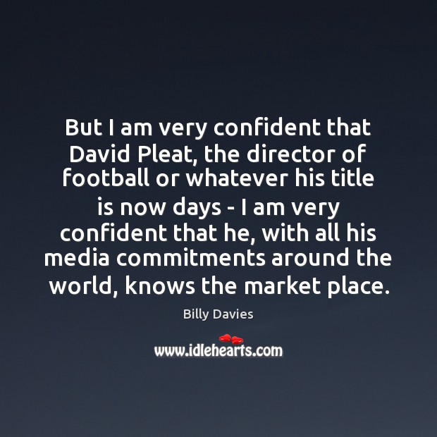 But I am very confident that David Pleat, the director of football Billy Davies Picture Quote