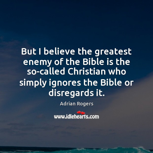 But I believe the greatest enemy of the Bible is the so-called Adrian Rogers Picture Quote