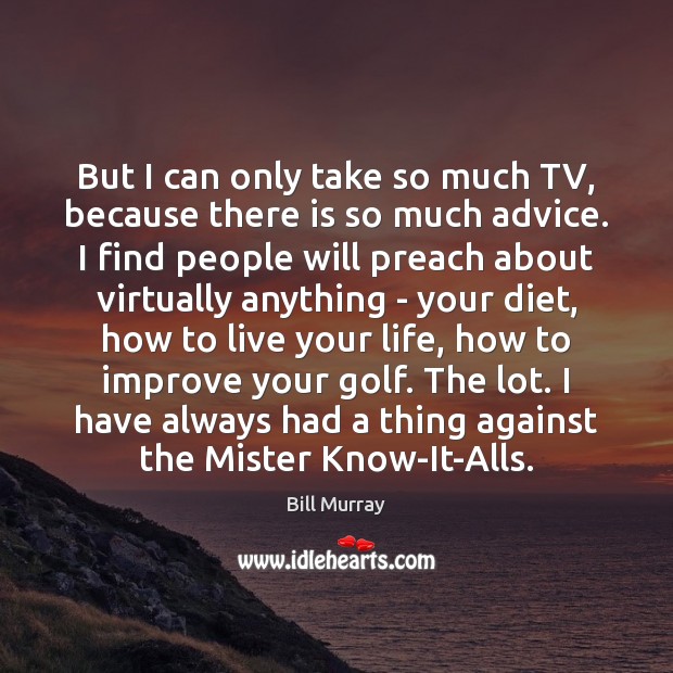 But I can only take so much TV, because there is so Bill Murray Picture Quote