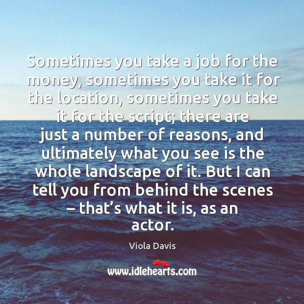 But I can tell you from behind the scenes – that’s what it is, as an actor. Image
