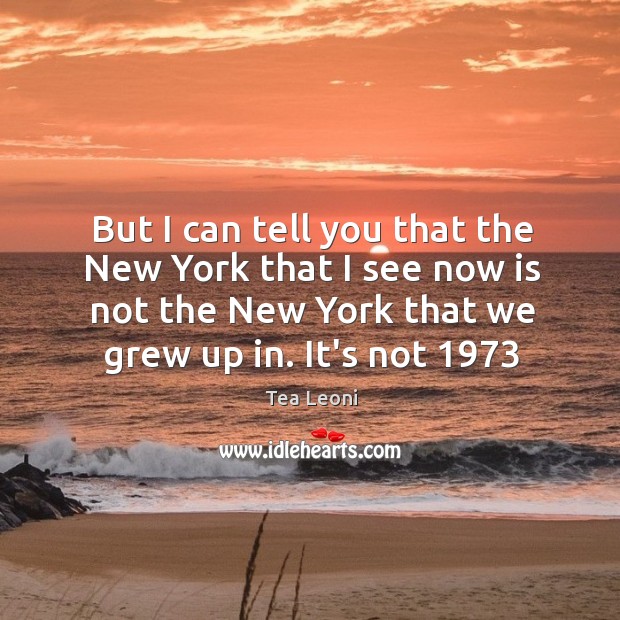 But I can tell you that the New York that I see Tea Leoni Picture Quote