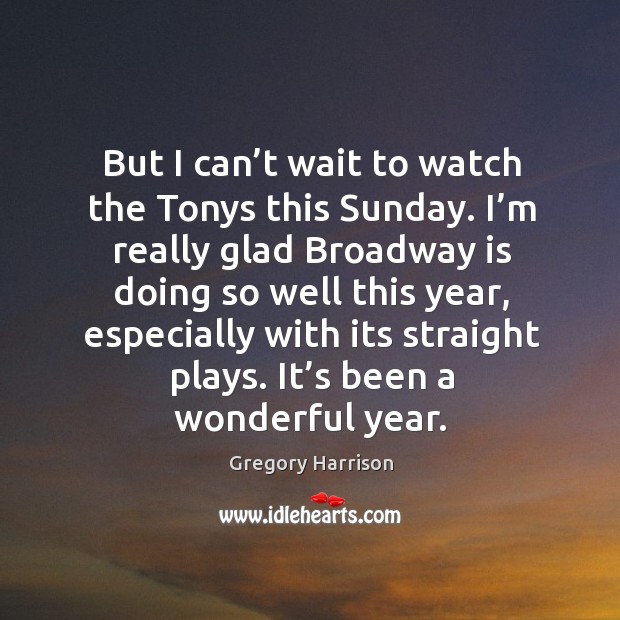 But I can’t wait to watch the tonys this sunday. I’m really glad broadway is doing Gregory Harrison Picture Quote