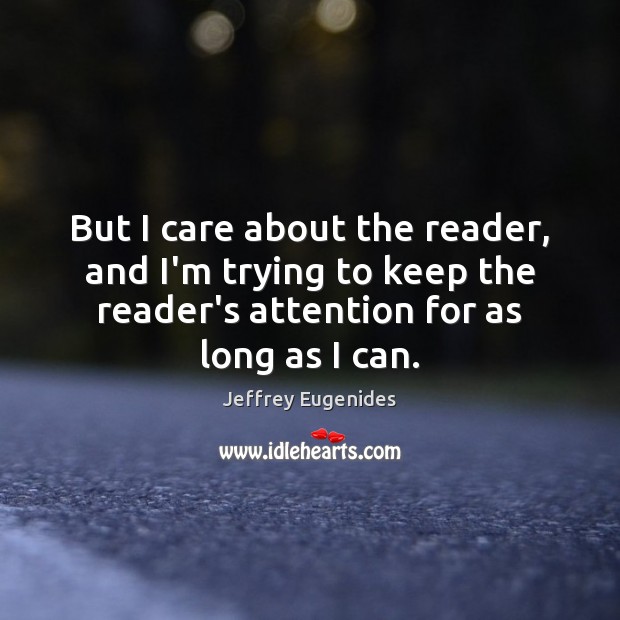But I care about the reader, and I’m trying to keep the Jeffrey Eugenides Picture Quote