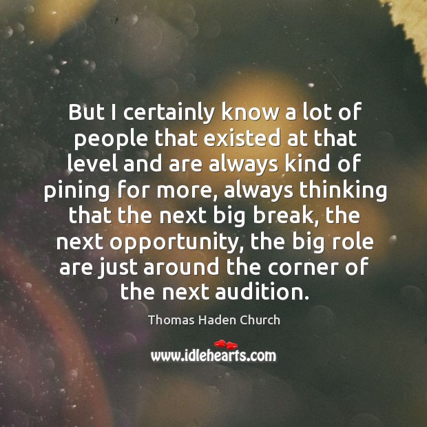 But I certainly know a lot of people that existed at that level and are always kind of Thomas Haden Church Picture Quote