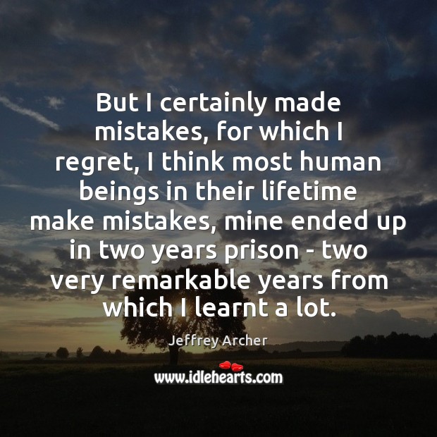 But I certainly made mistakes, for which I regret, I think most Image