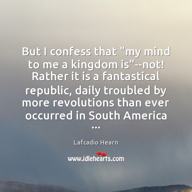 But I confess that “my mind to me a kingdom is”–not! Lafcadio Hearn Picture Quote