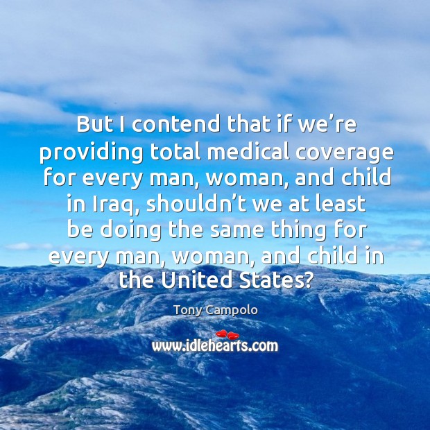 But I contend that if we’re providing total medical coverage for every man Tony Campolo Picture Quote