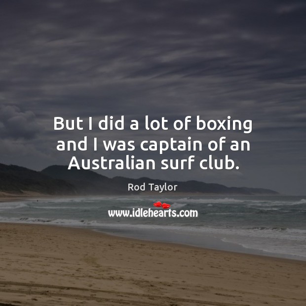 But I did a lot of boxing and I was captain of an Australian surf club. Image