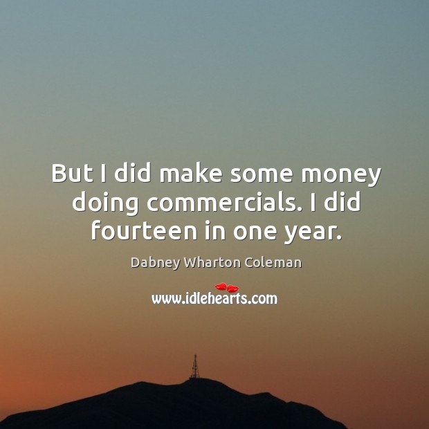 But I did make some money doing commercials. I did fourteen in one year. Image