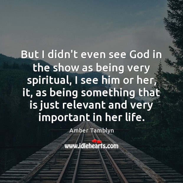 But I didn’t even see God in the show as being very Image