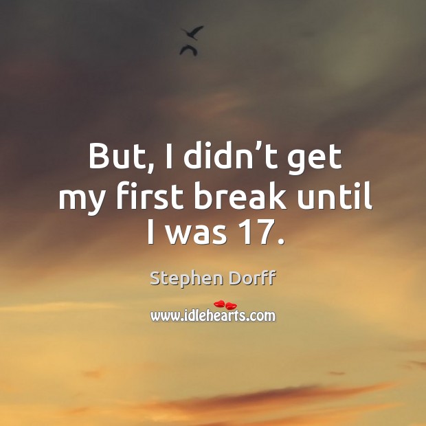 But, I didn’t get my first break until I was 17. Stephen Dorff Picture Quote