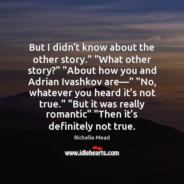 But I didn’t know about the other story.” “What other story?” “About Richelle Mead Picture Quote