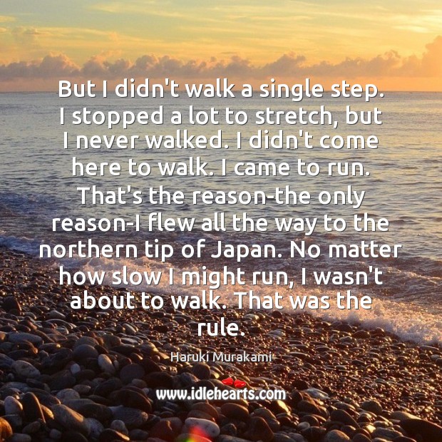 But I didn’t walk a single step. I stopped a lot to Haruki Murakami Picture Quote