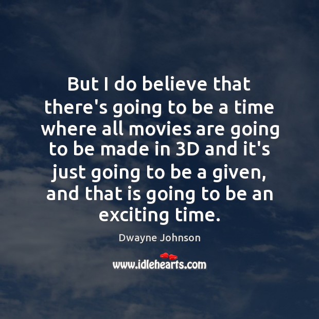 But I do believe that there’s going to be a time where Dwayne Johnson Picture Quote