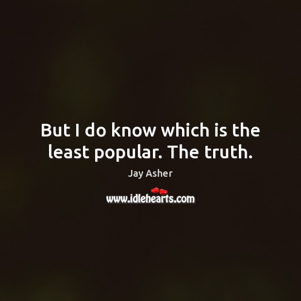 But I do know which is the least popular. The truth. Jay Asher Picture Quote