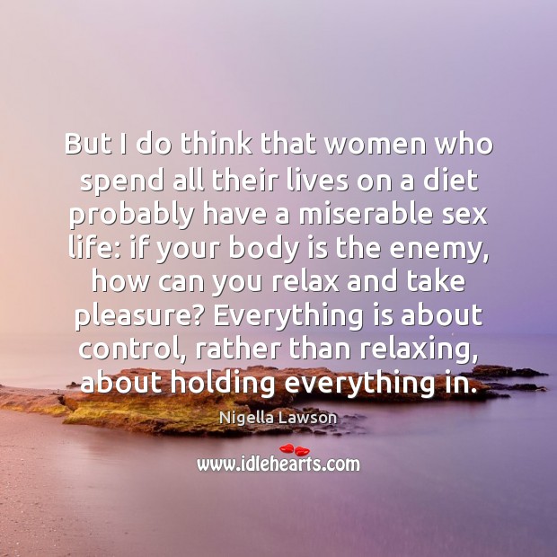 But I do think that women who spend all their lives on Nigella Lawson Picture Quote