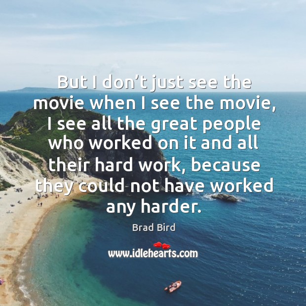 But I don’t just see the movie when I see the movie, I see all the great people who Image