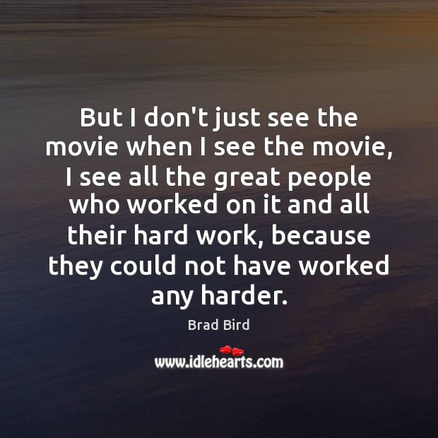 But I don’t just see the movie when I see the movie, Brad Bird Picture Quote