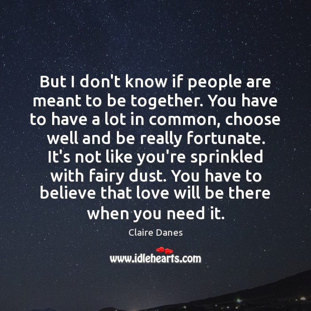 But I don’t know if people are meant to be together. You Claire Danes Picture Quote
