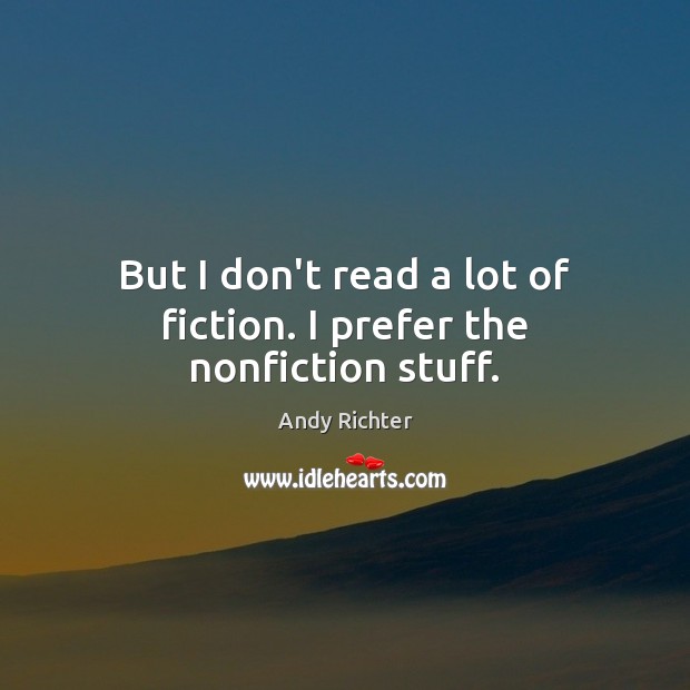 But I don’t read a lot of fiction. I prefer the nonfiction stuff. Andy Richter Picture Quote