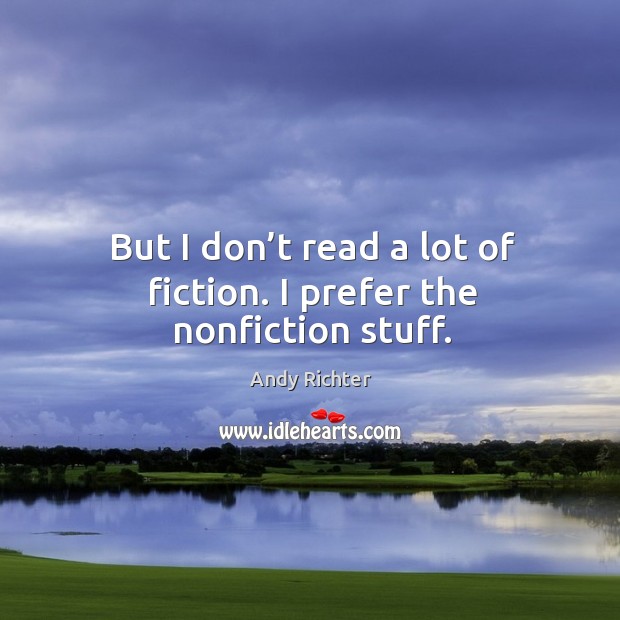 But I don’t read a lot of fiction. I prefer the nonfiction stuff. Andy Richter Picture Quote