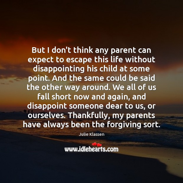 But I don’t think any parent can expect to escape this life Julie Klassen Picture Quote