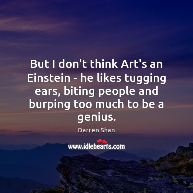 But I don’t think Art’s an Einstein – he likes tugging ears, Darren Shan Picture Quote