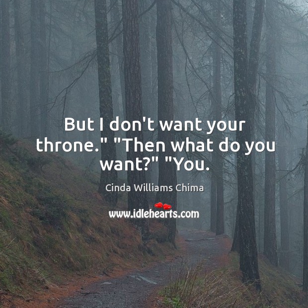 But I don’t want your throne.” “Then what do you want?” “You. Cinda Williams Chima Picture Quote
