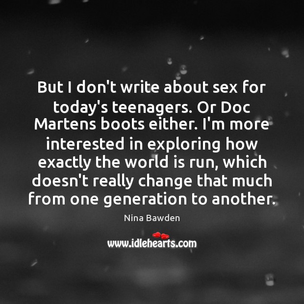 But I don’t write about sex for today’s teenagers. Or Doc Martens Nina Bawden Picture Quote