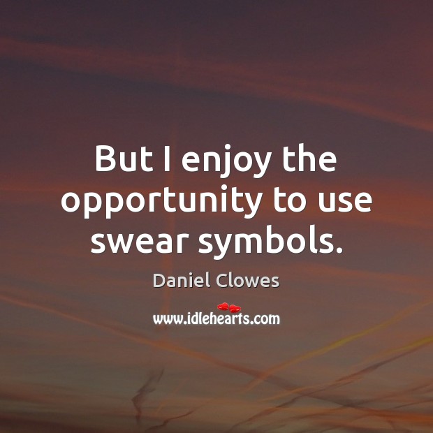 But I enjoy the opportunity to use swear symbols. Daniel Clowes Picture Quote