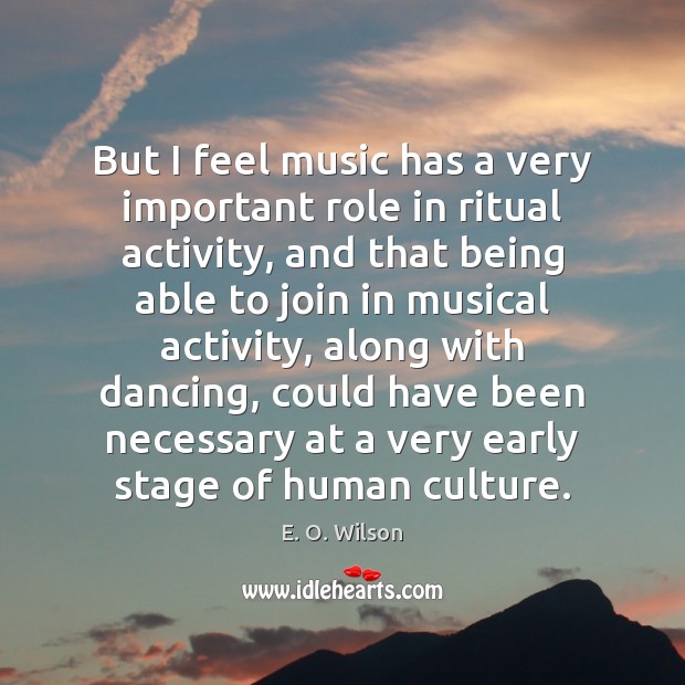 But I feel music has a very important role in ritual activity, E. O. Wilson Picture Quote