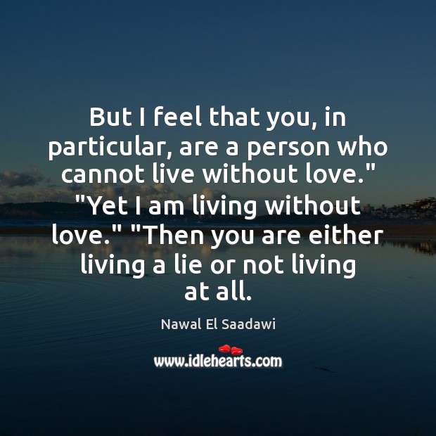 But I feel that you, in particular, are a person who cannot Nawal El Saadawi Picture Quote