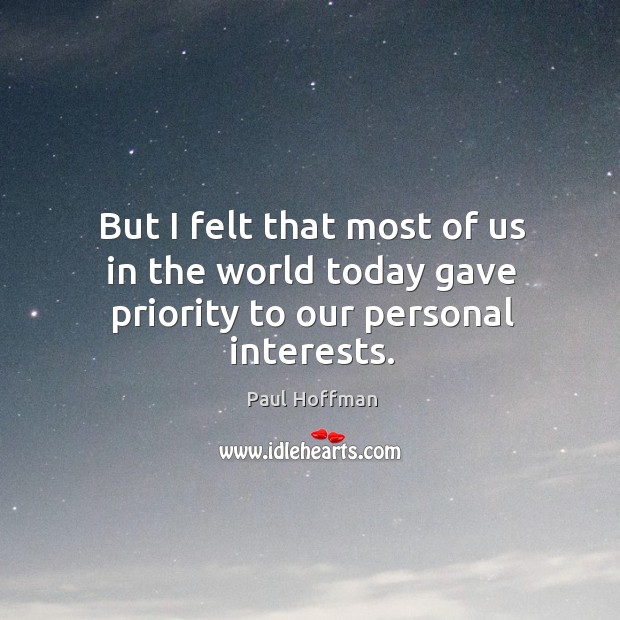 But I felt that most of us in the world today gave priority to our personal interests. Image